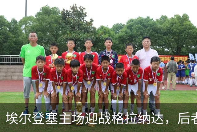 埃尔登塞主场迎战格拉纳达,后者正在冲击五连胜