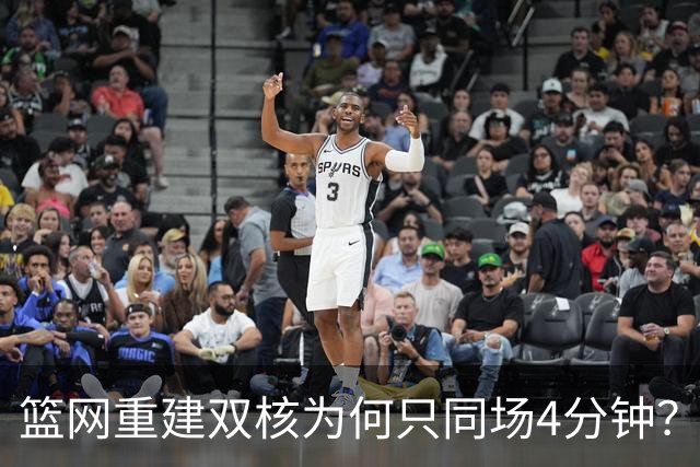 篮网重建双核为何只同场4分钟?主帅把话挑明了